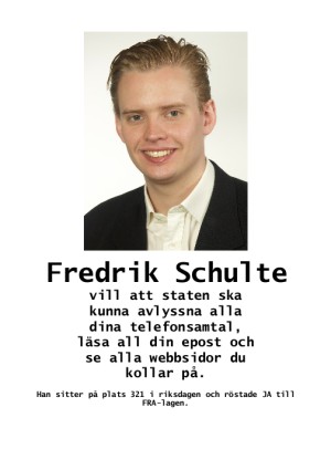 Fredrik Schulte vill att staten ska kunna avlyssna alla dina telefonsamtal, läsa all din epost och se alla webbsidor du kollar på. Han sitter på plats 321 i riksdagen och röstade JA till FRA-lagen.